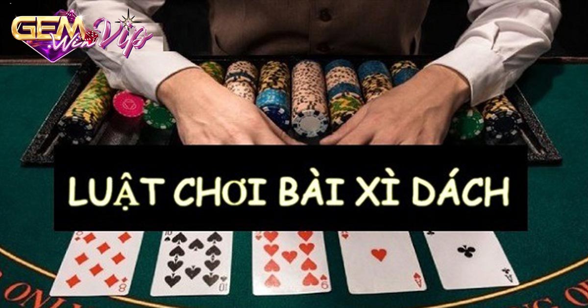 Cách chơi xì dách chi tiết nhất tân thủ cần biết